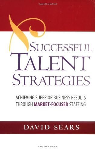 Successful Talent Strategies: Achieving Superior Business Results Through Market-Focused Staffing